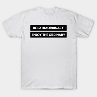 Be Extraordinary, Enjoy the Ordinary. Positive, Motivational and Inspirational Quote. T-Shirt